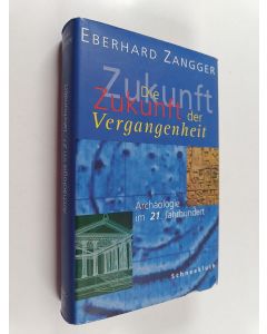 Kirjailijan Eberhard Zangger käytetty kirja Die Zukunft der Vergangenheit : Archäologie im 21. Jahrhundert