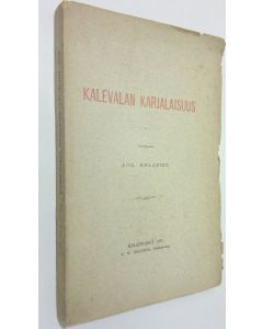 Kirjailijan August Ahlqvist käytetty kirja Kalevalan karjalaisuus : Kalevalasta itsestään ja muualta todistettu (lukematon)