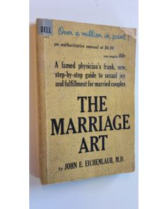 Kirjailijan John E. Eichenlaub käytetty kirja The marriage art : A famed physician's frank, new, step-by-step guide to sexual joy and fulfillment for married couples