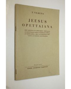 Kirjailijan T. Vilkuna käytetty teos Jeesus opettajana : mitä opittavaa on Jeesuksesta opettajana ja kasvattajana isillä ja äideillä, papeilla ja saarnaajilla, arki- ja pyhäkoulun opettajilla ja kaikilla kasvattajilla