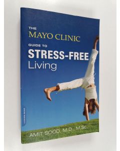 Kirjailijan Amit Sood MD käytetty kirja The Mayo Clinic Guide to Stress-Free Living