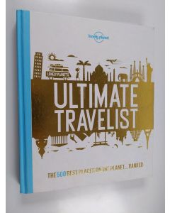 käytetty kirja Ultimate travelist : the 500 best places on the planet ... ranked - Lonely Planet's ultimate travelist