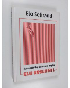 Kirjailijan Elo Selirand käytetty kirja Elu eesliinil : koroonalahing Kuressaare haiglas