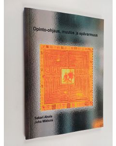 Kirjailijan Sakari Ahola käytetty kirja Opinto-ohjaus, muutos ja epävarmuus : Turun yläasteiden ja lukioiden opinto-ohjaajien näkemyksiä ohjauksesta ja oman työnsä lähtökohdista