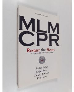 Kirjailijan Jordan Adler & Orjan Saele ym. käytetty kirja MLM CPR : Restart the heart - and pump life to your dreams