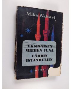Kirjailijan Mika Waltari käytetty kirja Yksinäisen miehen juna ; Lähdin Istanbuliin