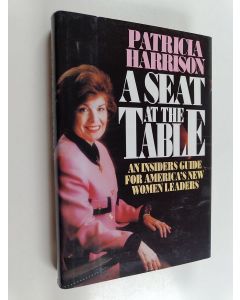 Kirjailijan Patricia Harrison käytetty kirja A Seat at the Table : An Insider's Guide for America's New Women Leaders