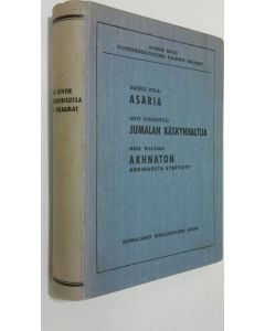 Kirjailijan Mika ym. Waltari käytetty kirja Asaria ; Jumalan käskynhaltija ; Akhnaton - Aleksis Kiven näytelmäkilpailussa palkitut draamat