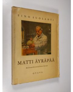 Kirjailijan Eino Suolahti käytetty kirja Matti Äyräpää - kulttuurihistoriallinen kuvaus