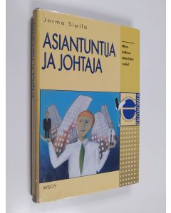 Kirjailijan Jorma Sipilä käytetty kirja Asiantuntija ja johtaja : miten hallitset nämä kaksi roolia?