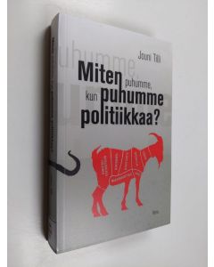 Kirjailijan Jouni Tilli uusi kirja Miten puhumme, kun puhumme politiikkaa? (UUSI)