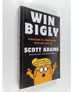 Kirjailijan Scott Adams käytetty kirja Win Bigly - Persuasion in a World Where Facts Don't Matter