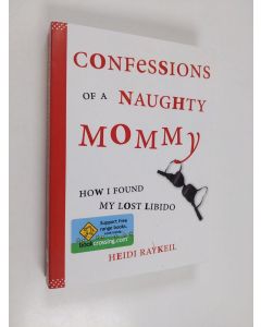 Kirjailijan Heidi Raykeil käytetty kirja Confessions of a Naughty Mommy - How I Found My Lost Libido