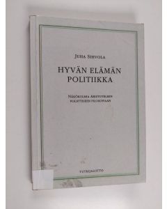 Kirjailijan Juha Sihvola käytetty kirja Hyvän elämän politiikka : näkökulmia Aristoteleen poliittiseen filosofiaan