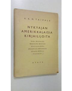 Kirjailijan A. K. M. Taipale käytetty kirja Nykyajan amerikkalaisia kirjailijoita : Carl Sandburg, Theodore Dreiser, Sinclair Lewis, Sherwood Anderson, Eugene O'Neill, T S Eliot