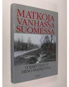 Tekijän Erno Paasilinna  käytetty kirja Matkoja vanhassa Suomessa : matkakuvauksia Elias Lönnrotista Urho Kekkoseen