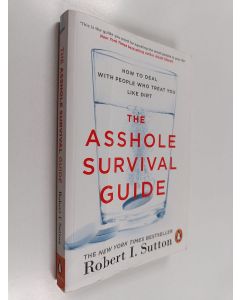 Kirjailijan Robert I. Sutton käytetty kirja The asshole survival guide : how to deal with people who treat you like dirt