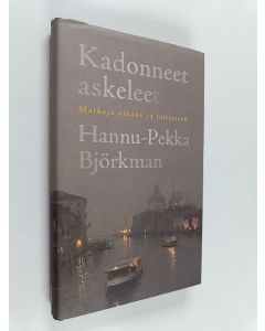 Kirjailijan Hannu-Pekka Björkman käytetty kirja Kadonneet askeleet : matkoja aikaan ja taiteeseen