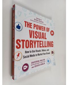 Kirjailijan Ekaterina Walter käytetty kirja The power of visual storytelling : how to use visuals, videos, and social media to market your brand