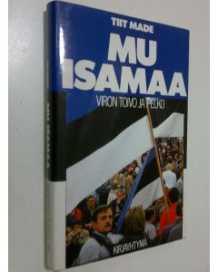 Kirjailijan Tiit Made käytetty kirja Mu isamaa : Viron toivo ja pelko (ERINOMAINEN)