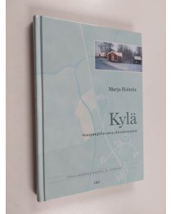 Kirjailijan Marja Holmila käytetty kirja Kylä kaupungistuvassa yhteiskunnassa : yhteisöelämän muutos ja jatkuvuus