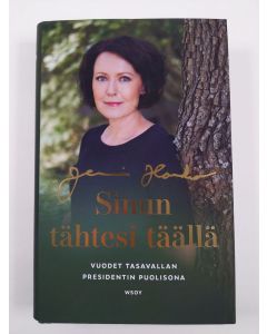 Kirjailijan Jenni Haukio uusi kirja Sinun tähtesi täällä : Vuodet tasavallan presidentin puolisona (UUSI)
