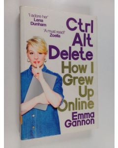 Kirjailijan Emma Gannon käytetty kirja Ctrl, alt, delete : how I grew up online