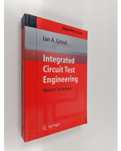 Kirjailijan Ian A. Grout käytetty kirja Integrated Circuit Test Engineering : Modern Techniques
