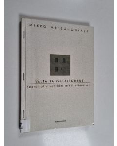 Kirjailijan Mikko Metsähonkala käytetty kirja Valta ja vallattomuus : koordinoitu konflikti arkkitehtuurissa