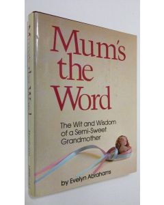 Kirjailijan Evelyn Abrahams käytetty kirja Mum's the word : the wit and wisdom of a semi-sweet grandmother