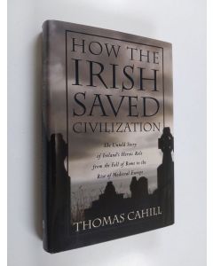 Kirjailijan Thomas Cahill käytetty kirja How the Irish Saved Civilization - The Untold Story of Ireland's Heroic Role from the Fall of Rome to the Rise of Medieval Europe