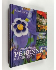 Kirjailijan Antti Riikonen käytetty kirja Suomalainen perennakäsikirja : Suunnittele ja toteuta kukoistava perennapiha