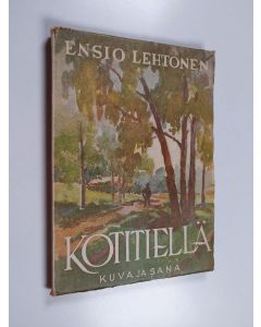 Kirjailijan Ensio Lehtonen käytetty kirja Kotitiellä : kuvia tuhlaajapojan tieltä sikakaukalolta takaisin rakastavan isän luo