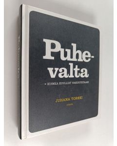 Kirjailijan Juhana Torkki käytetty kirja Puhevalta : kuinka kuulijat vakuutetaan