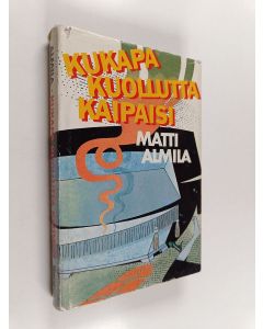 Kirjailijan Matti Almila käytetty kirja Kukapa kuollutta kaipaisi : rikosromaani