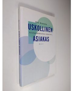 Kirjailijan Heli Arantola käytetty kirja Uskollinen asiakas : kuluttaja-asiakkuuksien johtaminen
