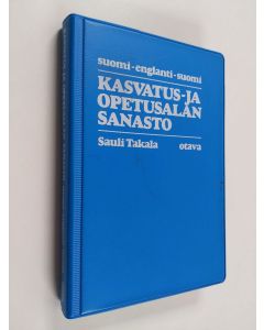 Kirjailijan Sauli Takala käytetty kirja Kasvatus- ja opetusalan sanasto : suomi - englanti - suomi
