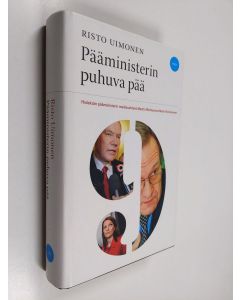 Kirjailijan Risto Uimonen käytetty kirja Pääministerin puhuva pää - Yhdeksän pääministerin mediasuhteet Martti Miettusesta Mari Kiviniemeen