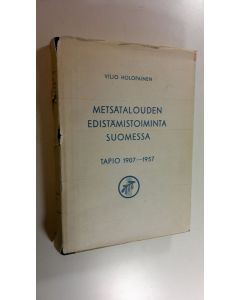 Kirjailijan Viljo Holopainen käytetty kirja Metsätalouden edistämistoiminta Suomessa : Tapio 1907-1957