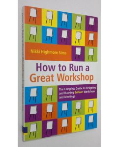 Kirjailijan Nikki Highmore Sims käytetty kirja How to Run a Great Workshop (ERINOMAINEN)