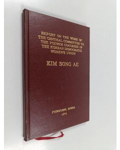 Kirjailijan Kim Song Ae käytetty kirja Kim Song Ae : Report on the work of the central committee to the fourth congress of the Korean democratic women's union