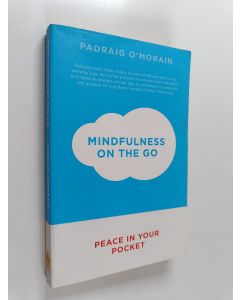 Kirjailijan Padraig O'Morain käytetty kirja Mindfulness on the go : peace in your pocket