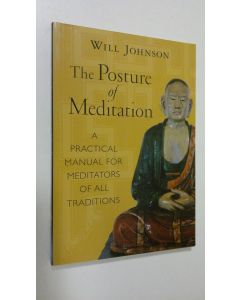 Kirjailijan Will Johnson käytetty kirja The Posture of Meditation : a practical manual for meditators of all traditions (ERINOMAINEN)
