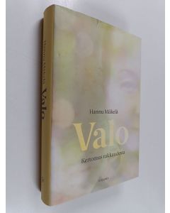Kirjailijan Hannu Mäkelä käytetty kirja Valo : kertomus rakkaudesta