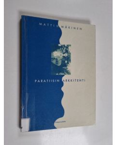 Kirjailijan Matti K. Mäkinen käytetty kirja Paratiisin arkkitehti