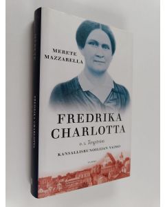 Kirjailijan Merete Mazzarella käytetty kirja Fredrika Charlotta, o.s. Tengström : kansallisrunoilijan vaimo