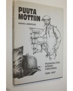 Kirjailijan Heikki Lindroos käytetty kirja Puuta mottiin : puuhuoltoa sodan varjossa 1939-1947