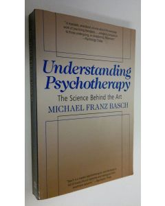 Kirjailijan Michael Franz Basch käytetty kirja Understanding Psychotherapy : the science behind the art