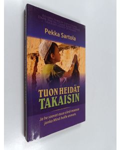 Kirjailijan Pekka Sartola käytetty kirja Tuon heidät takaisin : ja he saavat asua siinä maassa jonka Minä heille annoin