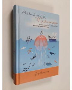 Kirjailijan Guy Browning käytetty kirja Älä koskaan lyö meduusaa lapiolla : Kuinka selviydyt elämän pienistä haasteista